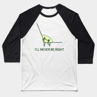 I'll Never be Right Baseball T-Shirt